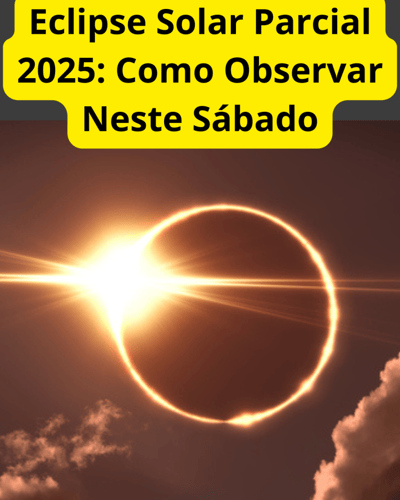 Eclipse Solar Parcial 2025: Como Observar Neste Sábado.br — 521