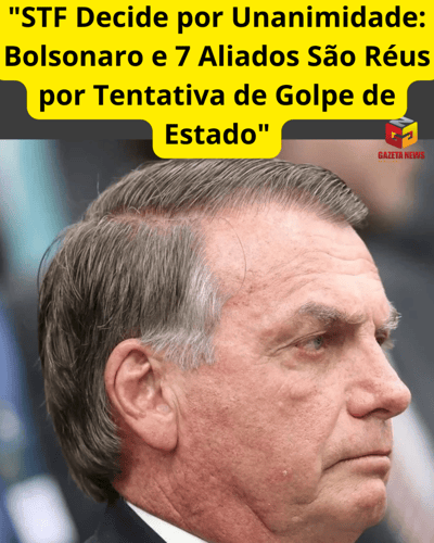 "STF Decide por Unanimidade: Bolsonaro e 7 Aliados São Réus por Tentativa de Golpe de Estado" — 522